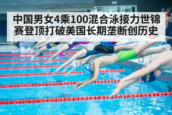 中国男女4乘100混合泳接力世锦赛登顶打破美国长期垄断创历史