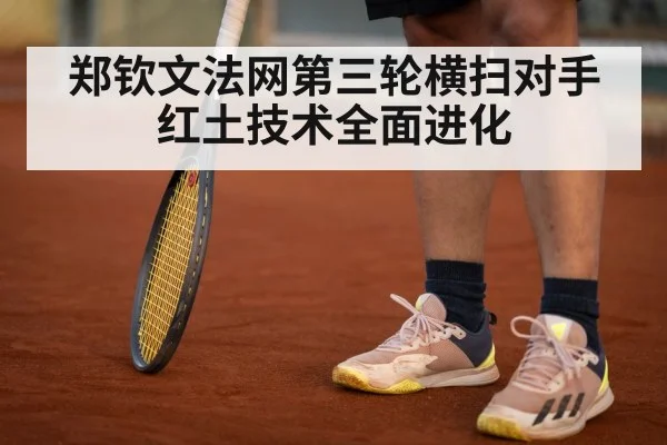 郑钦文法网第三轮横扫对手红土技术全面进化